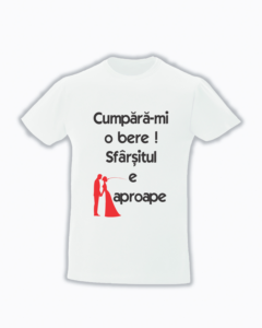 trc033 Cumpara-mi o bere! Sfarsitul e aproape Tricou personalizat Cumpara-mi o bere ! cadouri pentru casatorie