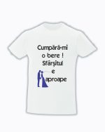 trc033 Cumpara-mi o bere! Sfarsitul e aproape alb Tricou personalizat Cumpara-mi o bere ! cadouri pentru casatorie